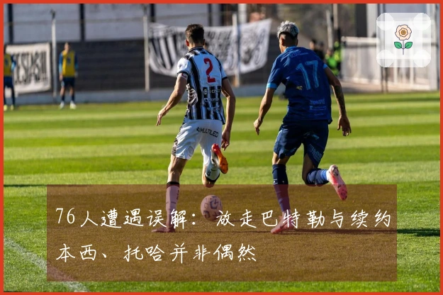 76人遭遇误解：放走巴特勒与续约本西、托哈并非偶然